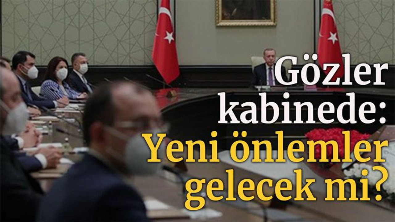 Gözler kabinede: Yeni önlemler gelecek mi?